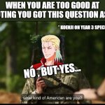 memes cote | When you are too good at shooting you got this question asked. * koenji on year 3 special exam *; No , but yes... | image tagged in what kind of american are you | made w/ Imgflip meme maker