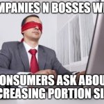 Cadbury Easter Eggs | Companies n bosses when; consumers ask about decreasing portion sizes | image tagged in blindfolded | made w/ Imgflip meme maker