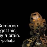 Free to use Pohatu roast | Someone get this guy a brain. | image tagged in out of context pohatu | made w/ Imgflip meme maker