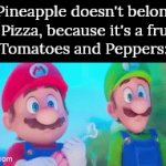 How do we tell people from Italy about this? | "Pineapple doesn't belong on Pizza, because it's a fruit!"
Tomatoes and Peppers: | image tagged in gifs,pizza,fruit | made w/ Imgflip video-to-gif maker