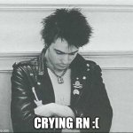 I'm pissed off... | Crying rn :( | image tagged in sid vicious sleeping | made w/ Imgflip meme maker