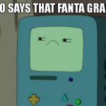 meme | when bro says that Fanta grape is bad | image tagged in unamused bmo | made w/ Imgflip meme maker