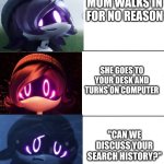 we've all experienced this right? | mom walks in for no reason; she goes to your desk and turns on computer; "can we discuss your search history?" | image tagged in uzi's fright level | made w/ Imgflip meme maker