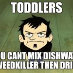 I don't care who the IRS sends, I am not paying taxes. | toddlers; "you cant mix dishwater and weedkiller then drink it" | image tagged in i don't care who the irs sends i am not paying taxes | made w/ Imgflip meme maker