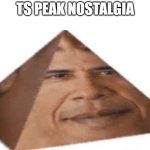 Obama prism | ts peak nostalgia | image tagged in obama prism,democratic party,dank memes,nostalgia | made w/ Imgflip meme maker