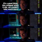 It's a good thing that stopped-- oh no