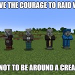 Illagers | they have the courage to raid villages; but not to be around a creaking | image tagged in illagers,minecraft,memes,funny | made w/ Imgflip meme maker