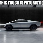 Cybertruck | this truck is futuristic | image tagged in cybertruck | made w/ Imgflip meme maker