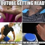 YouTube starting videos not at the beginning | YouTube getting ready; To start the video at 0:09 for no apparent reason | image tagged in me getting ready to,youtube,video | made w/ Imgflip meme maker