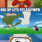 ALRIGHT WE GET IT!! | Hol up lets pet galymph | image tagged in alright we get it | made w/ Imgflip meme maker