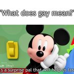 It's a surprise pal that will help us later | "What does gay mean?" | image tagged in it's a surprise pal that will help us later | made w/ Imgflip meme maker