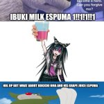 Ok ok enough ibuki milk espumas | Ibuki milk espuma 1!!1!1!!1; Hol up but what about kokichi oma and his grape juice espuma | image tagged in who denies norm s apology,danganronpa | made w/ Imgflip meme maker