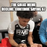 first post btw (safe space comment :D for a free cookie) | the great meme decline: continue saying 67 | image tagged in gifs,67 | made w/ Imgflip video-to-gif maker