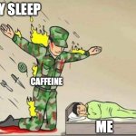 The reverse | My sleep; Caffeine; Me | image tagged in soldier protecting sleeping child | made w/ Imgflip meme maker