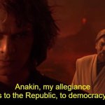 Anakin my allegiance is to the Republic to democracy