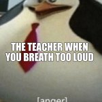 Once I got a conduct mark for coughing | The teacher when you breath too loud | image tagged in fat penguin angry | made w/ Imgflip meme maker