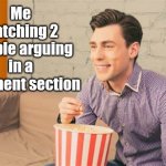 Argument cinema | Me watching 2 people arguing in a comment section | image tagged in guy with purple shirt brown hair sitting eating popcorn,popcorn,argument,meme,memes,aaaaaaaaaaaaaaaaaaaaaaaaaaa | made w/ Imgflip meme maker