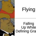 HAHAHAHa | Flying; Falling Up While Defining Gravity | image tagged in memes,tuxedo winnie the pooh | made w/ Imgflip meme maker