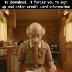 If they say it's free, they're not getting a single number off my card | When you create something on a "free" site but when you try to download, it forces you to sign up and enter credit card information | image tagged in gifs,free,site | made w/ Imgflip video-to-gif maker