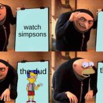 Gru's Plan | watch simpsons; you got; the dud; the dud | image tagged in gru's plan | made w/ Imgflip meme maker