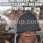 Image Title | Me when I realize that many of my favorites games are now; PAY TO WIN; Dear God... | image tagged in soldier ptsd,tf2,funny,flick7,is,gay | made w/ Imgflip meme maker