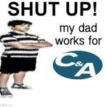 but he got sent to a circus and abstracted | my dad works for | image tagged in shut up my dad works for | made w/ Imgflip meme maker