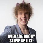 Average brony selfie be like: | Average Brony Selfie be like: | image tagged in liam keel june 2023 ai,brony,mlp meme,my little pony,liam keel,funny | made w/ Imgflip meme maker