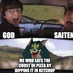 its just my opinion | saiten; god; me who eats the crust of pizza by dipping it in ketchup | image tagged in tom chasing harry and ron weasly,tom and jerry | made w/ Imgflip meme maker