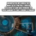 its always youtubers btw... | unemployed mfs when they wake up at 2pm just load up discord, steam, and yourube on their gaming pc for 11 hours straight | image tagged in gifs,youtube,relatable memes,stop reading the tags | made w/ Imgflip video-to-gif maker