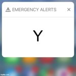 letter emergency | y | image tagged in emergency alert,letters,memes | made w/ Imgflip meme maker