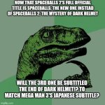 Philosoraptor | Now that Spaceballs 2's full official title is Spaceballs: The New One instead of Spaceballs 2: The Mystery of Dark Helmet; Will the 3rd one be subtitled The End of Dark Helmet!? to match Mega Man 3's Japanese subtitle? | image tagged in memes,philosoraptor,spaceballs,expectation vs reality,prediction,megaman | made w/ Imgflip meme maker
