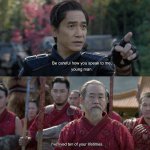 Careful how you speak to me young man