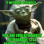 Star Wars Yoda | How must I speak it without offence? You are evolutionarily retrograde, less refined than dense. | image tagged in memes,star wars yoda | made w/ Imgflip meme maker