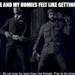 do not pray for easy lives pray to be stronger men | pov: how 6 year old me and my homies felt like getting ready for a nerf war | image tagged in do not pray for easy lives pray to be stronger men,call of duty,nerf,black ops,zombies | made w/ Imgflip meme maker