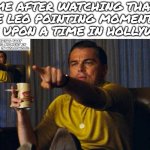 srry if it doesn't go all the way ;( | me after watching that one leo pointing moment in once upon a time in hollywood: | image tagged in leo pointing,leonardo dicaprio cheers,once upon a time,once upon a time in hollywood,lol so funny,infinite iq | made w/ Imgflip meme maker