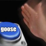 you have to press the goose button | goose | image tagged in memes,blank nut button | made w/ Imgflip meme maker