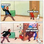 Tintin | Mondays; Monday haters; People who enjoy weekends | image tagged in tintin,mondays,i hate mondays,mondays suck,weekends | made w/ Imgflip meme maker