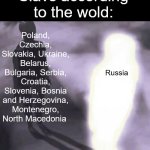 RUSSIA ARENT THE SOLE SLAVIC CONTRY YOU IDIOTS | Slavs according to the wold:; Poland, Czechia, Slovakia, Ukraine, Belarus, Bulgaria, Serbia, Croatia, Slovenia, Bosnia and Herzegovina, Montenegro, North Macedonia; Russia | image tagged in ligth man overshadowing black man,geography,slavs,slavic,slav | made w/ Imgflip meme maker