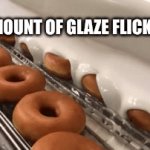 why tho | the amount of glaze flick7 gets | image tagged in gifs,relatable,donut | made w/ Imgflip video-to-gif maker