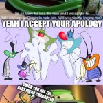 I ruined a fill in meme, again! | Yeah i accept your apology; Chick you are the best Pixar character; That's what i'm talking about twin!! | image tagged in wut da helll | made w/ Imgflip meme maker