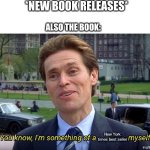 this is basically every book | *new book releases*; also the book:; New York times best seller | image tagged in memes,funny,relatable | made w/ Imgflip meme maker
