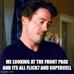 I understand upvote beggars | Me looking at the front page and its all flick7 and supercell | image tagged in gifs,flick7 | made w/ Imgflip video-to-gif maker