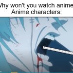 why are all the characters annoying? answer that first | "Why won't you watch anime?"
Anime characters:; ahhhhhhhhhhhhhhhhhhhh | image tagged in anime scream,annoying | made w/ Imgflip meme maker