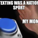Blank Nut Button | If texting was a National
sport; My mom: | image tagged in memes,blank nut button | made w/ Imgflip meme maker