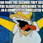 GD | GD fans the second they see the slightest reference to a level in a compltetly unrelated video | image tagged in homer going crazy,geometry dash,crazy,the simpsons | made w/ Imgflip meme maker