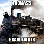 Train | Thomas's; Grandfather | image tagged in train | made w/ Imgflip meme maker