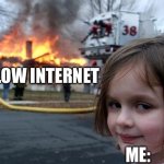 i cant stand it | slow internet; me: | image tagged in memes,disaster girl,funny,internet,slow,loading | made w/ Imgflip meme maker