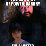 Electricity | You’re a unit of power, harrry; I’m a watt? | image tagged in you are wizzard harry,funny,electricity,power,harry potter,hagrid | made w/ Imgflip meme maker