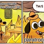 This Is Fine | ww2 paratroopers literally behind enemy lines about to die; paratroopers | image tagged in memes,this is fine | made w/ Imgflip meme maker