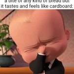 Cardboard bread | That feeling when you take a bite of any kind of bread but it tastes and feels like cardboard: | image tagged in gifs,cardboard,bread,memes,food,blank white template | made w/ Imgflip video-to-gif maker